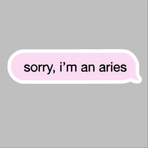 sticker sorry I am an aries