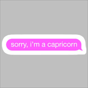 sticker sorry I am a capricorn