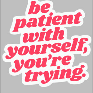 sticker be patient with yourself