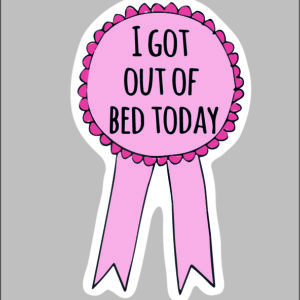 sticker I got out of bed today