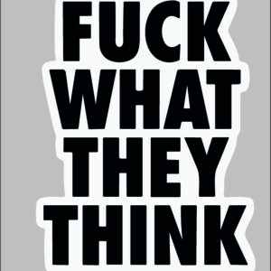sticker f*ck what they think