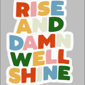 sticker rise and damn well shine
