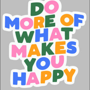 sticker do more of what makes u happy
