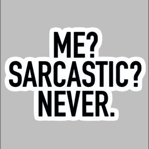 sticker me sarcastic ? Never